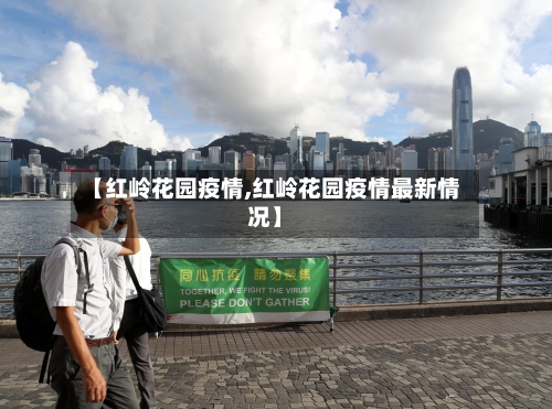 【红岭花园疫情,红岭花园疫情最新情况】-第3张图片