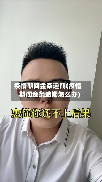 疫情期间金条逾期(疫情期间金条逾期怎么办)