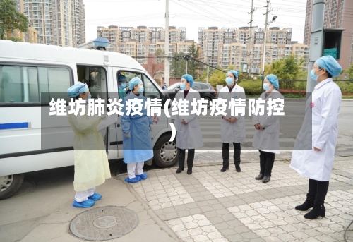 维坊肺炎疫情(维坊疫情防控)-第1张图片