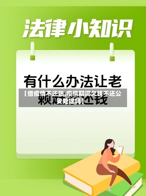 【借疫情不还账,疫情期间欠钱不还公安处理吗】-第1张图片