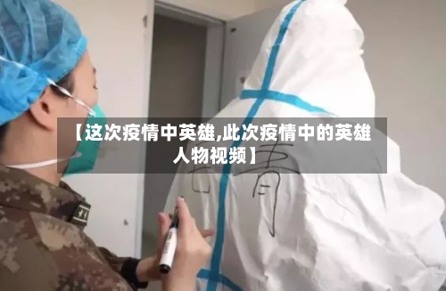 【这次疫情中英雄,此次疫情中的英雄人物视频】-第1张图片