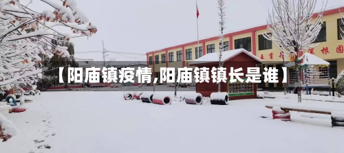 【阳庙镇疫情,阳庙镇镇长是谁】-第1张图片