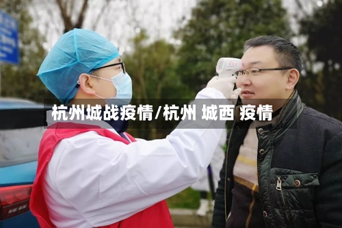 杭州城战疫情/杭州 城西 疫情-第2张图片