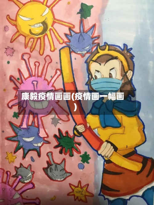 康毅疫情画画(疫情画一幅画)-第1张图片