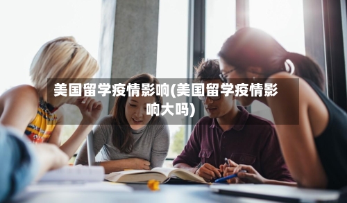 美国留学疫情影响(美国留学疫情影响大吗)-第1张图片