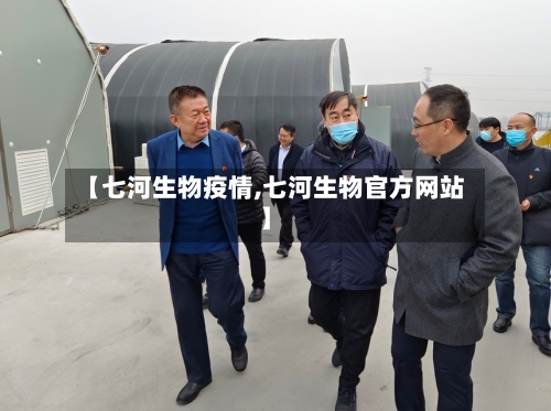 【七河生物疫情,七河生物官方网站】-第2张图片