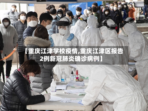 【重庆江津学校疫情,重庆江津区报告2例新冠肺炎确诊病例】-第1张图片