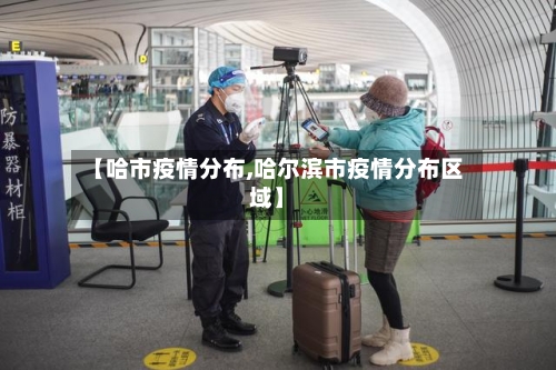 【哈市疫情分布,哈尔滨市疫情分布区域】-第3张图片