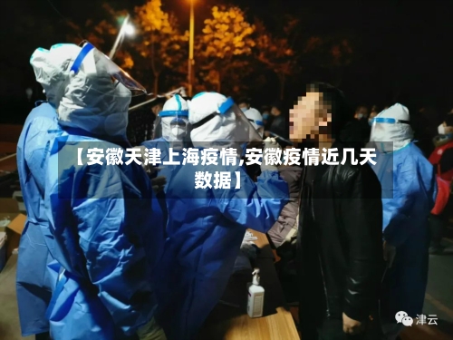 【安徽天津上海疫情,安徽疫情近几天数据】-第1张图片