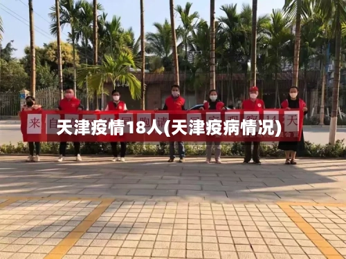 天津疫情18人(天津疫病情况)-第2张图片