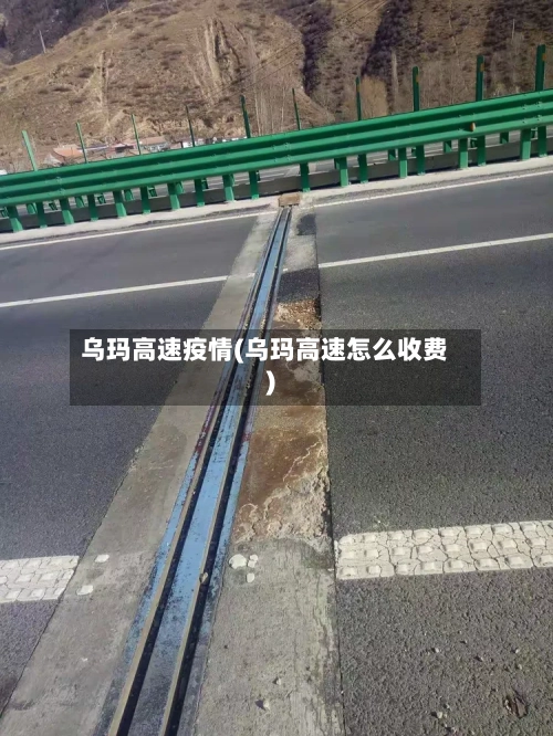 乌玛高速疫情(乌玛高速怎么收费)-第1张图片