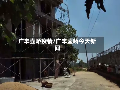广丰壶峤疫情/广丰壶峤今天新闻-第1张图片
