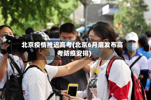 北京疫情推迟高考(北京6月底发布高考防疫安排)-第3张图片