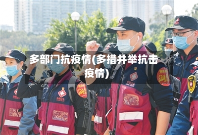多部门抗疫情(多措并举抗击疫情)-第1张图片