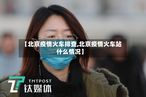 【北京疫情火车排查,北京疫情火车站什么情况】-第1张图片