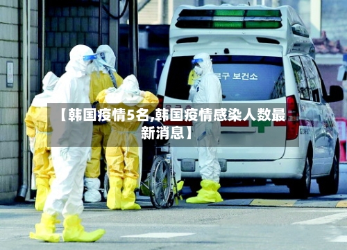 【韩国疫情5名,韩国疫情感染人数最新消息】-第1张图片