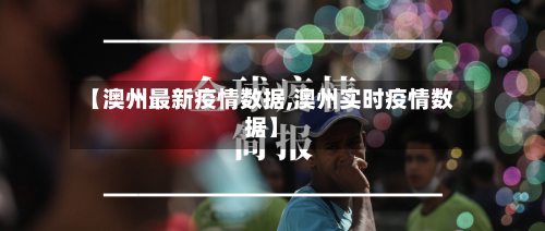 【澳州最新疫情数据,澳州实时疫情数据】-第1张图片