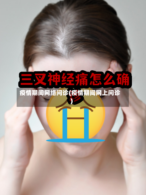 疫情期间网络问诊(疫情期间网上问诊)-第1张图片