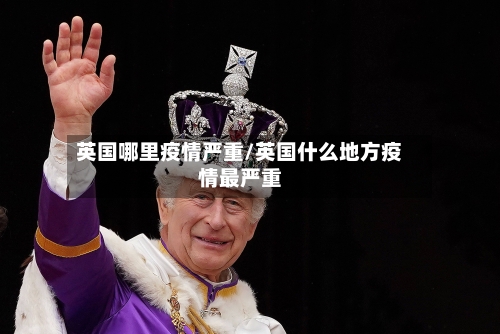 英国哪里疫情严重/英国什么地方疫情最严重-第1张图片