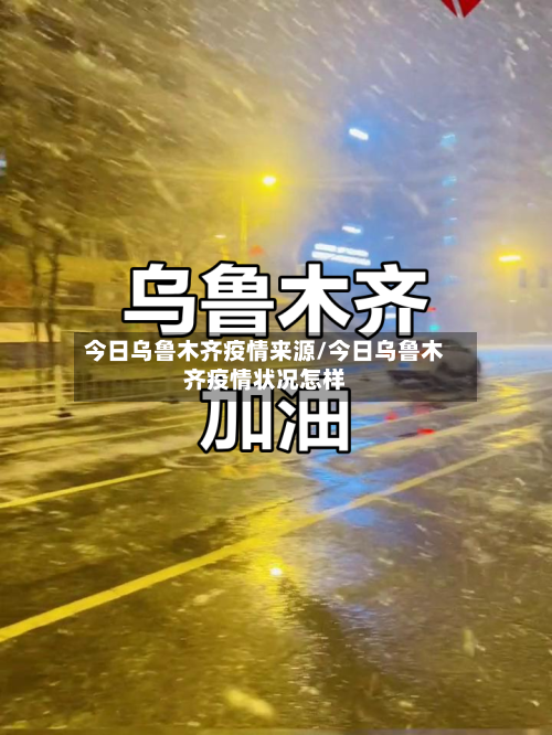 今日乌鲁木齐疫情来源/今日乌鲁木齐疫情状况怎样-第1张图片