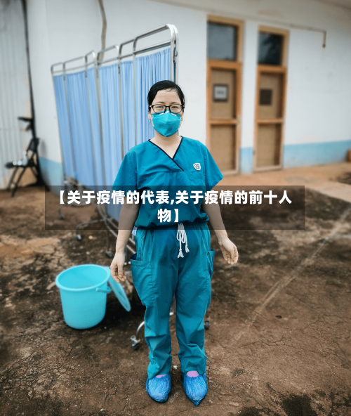 【关于疫情的代表,关于疫情的前十人物】-第1张图片