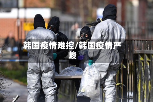 韩国疫情难控/韩国疫情严峻-第1张图片