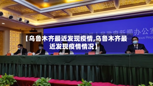 【乌鲁木齐最近发现疫情,乌鲁木齐最近发现疫情情况】-第1张图片