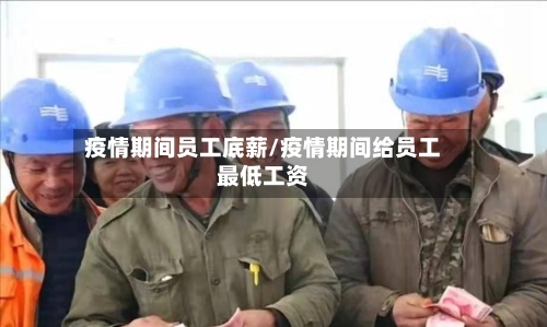 疫情期间员工底薪/疫情期间给员工最低工资-第1张图片