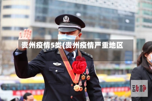 贵州疫情5类(贵州疫情严重地区)-第1张图片