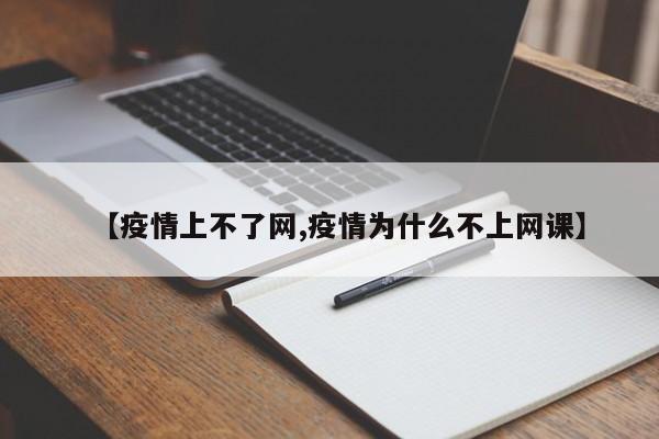 【疫情上不了网,疫情为什么不上网课】