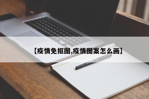 【疫情免抠图,疫情图案怎么画】